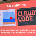 Anthropic launched new tools to keep enterprise AI on private infrastructure