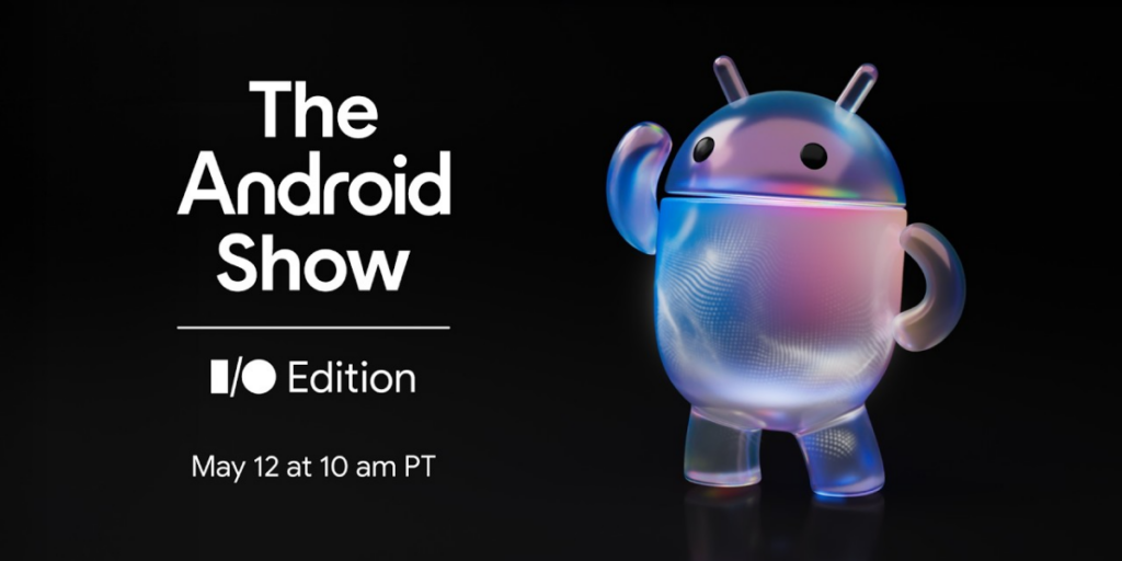 Google hosting The Android Show on May 12 ‘one of the biggest years for Android yet