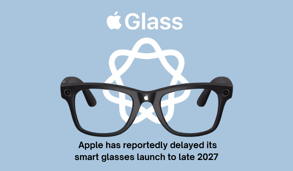 Apple has reportedly delayed its smart glasses launch to late 2027